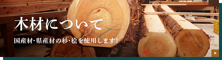 木材について 国産材・県産材の杉・桧を使用します！