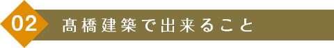 髙橋建築で出来ること